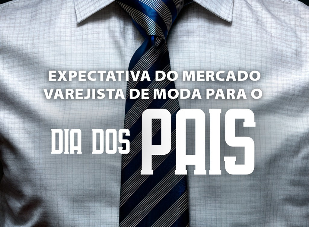 Expectativa do mercado varejista de moda masculina para o Dia dos Pais de 2024
