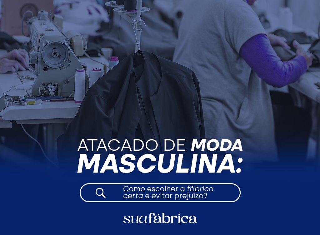 Atacado de moda masculina: como escolher a fábrica certa e evitar prejuízo
