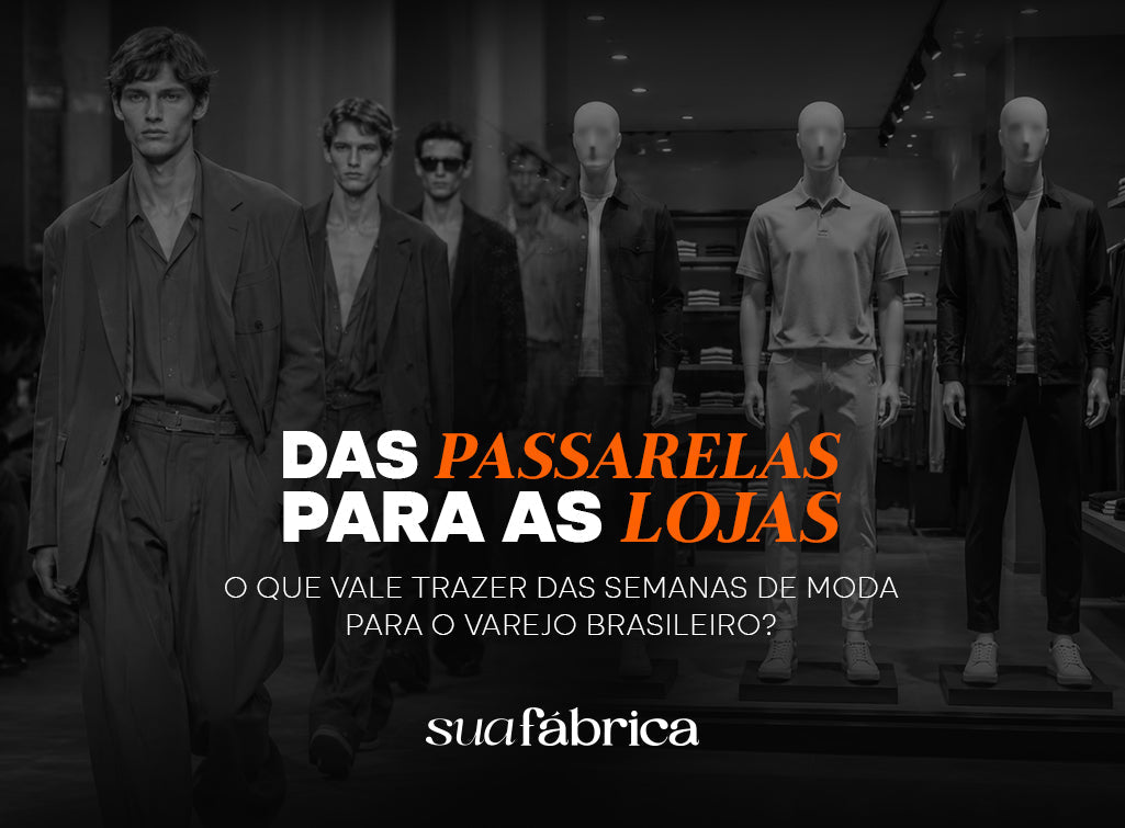 Das passarelas para a loja: o que vale trazer das semanas de moda para o varejo brasileiro?