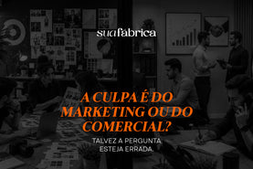 A culpa é do marketing ou do comercial? Talvez a pergunta esteja errada.