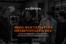 Moda masculina para diferentes gerações: como atender públicos distintos sem perder a identidade da sua loja