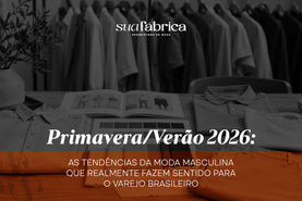 Primavera/Verão 2026: as tendências da moda masculina que realmente fazem sentido para o varejo brasileiro