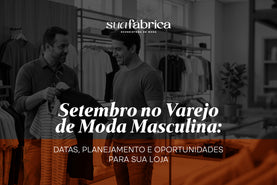 Setembro no Varejo de Moda Masculina: datas, planejamento e oportunidades para sua loja