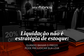 Liquidação não é estratégia de estoque: quando baixar o preço pode prejudicar sua loja