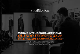 Moda e inteligência artificial: quando tecnologia e criatividade caminham juntas